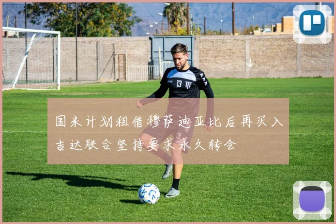 国米计划租借穆萨迪亚比后再买入吉达联合坚持要求永久转会