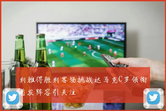 利雅得胜利客场挑战达马克C罗领衔首发阵容引关注